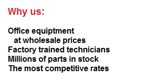 Why us: Office equipment at wholesale prices; Factory trained technicians; Millions of parts in stock; Competitive rates